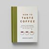 How to Taste Coffee by Jessica Easto